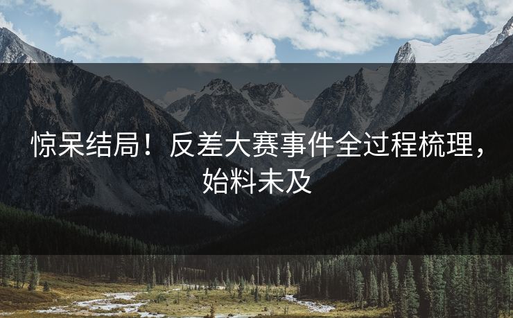 惊呆结局！反差大赛事件全过程梳理，始料未及