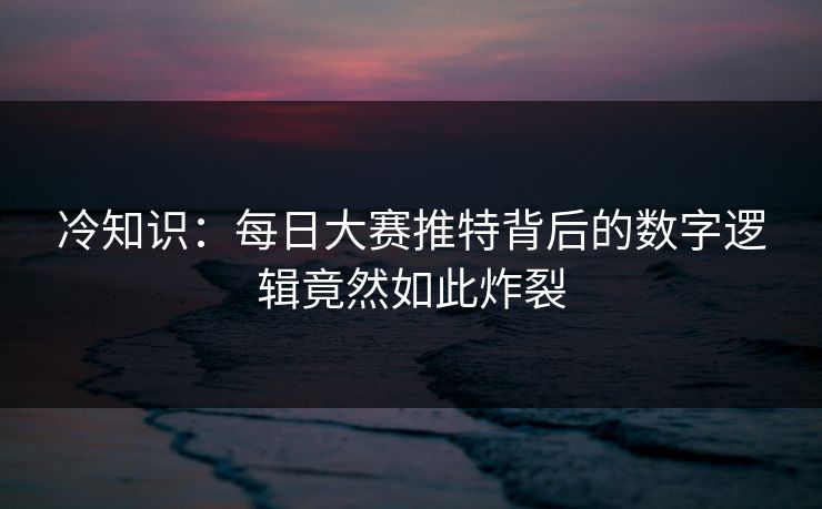 冷知识：每日大赛推特背后的数字逻辑竟然如此炸裂
