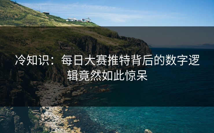 冷知识：每日大赛推特背后的数字逻辑竟然如此惊呆