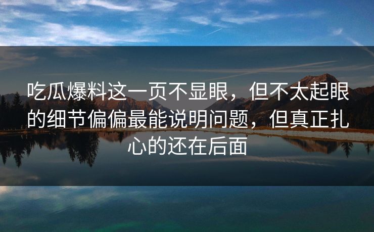 吃瓜爆料这一页不显眼，但不太起眼的细节偏偏最能说明问题，但真正扎心的还在后面